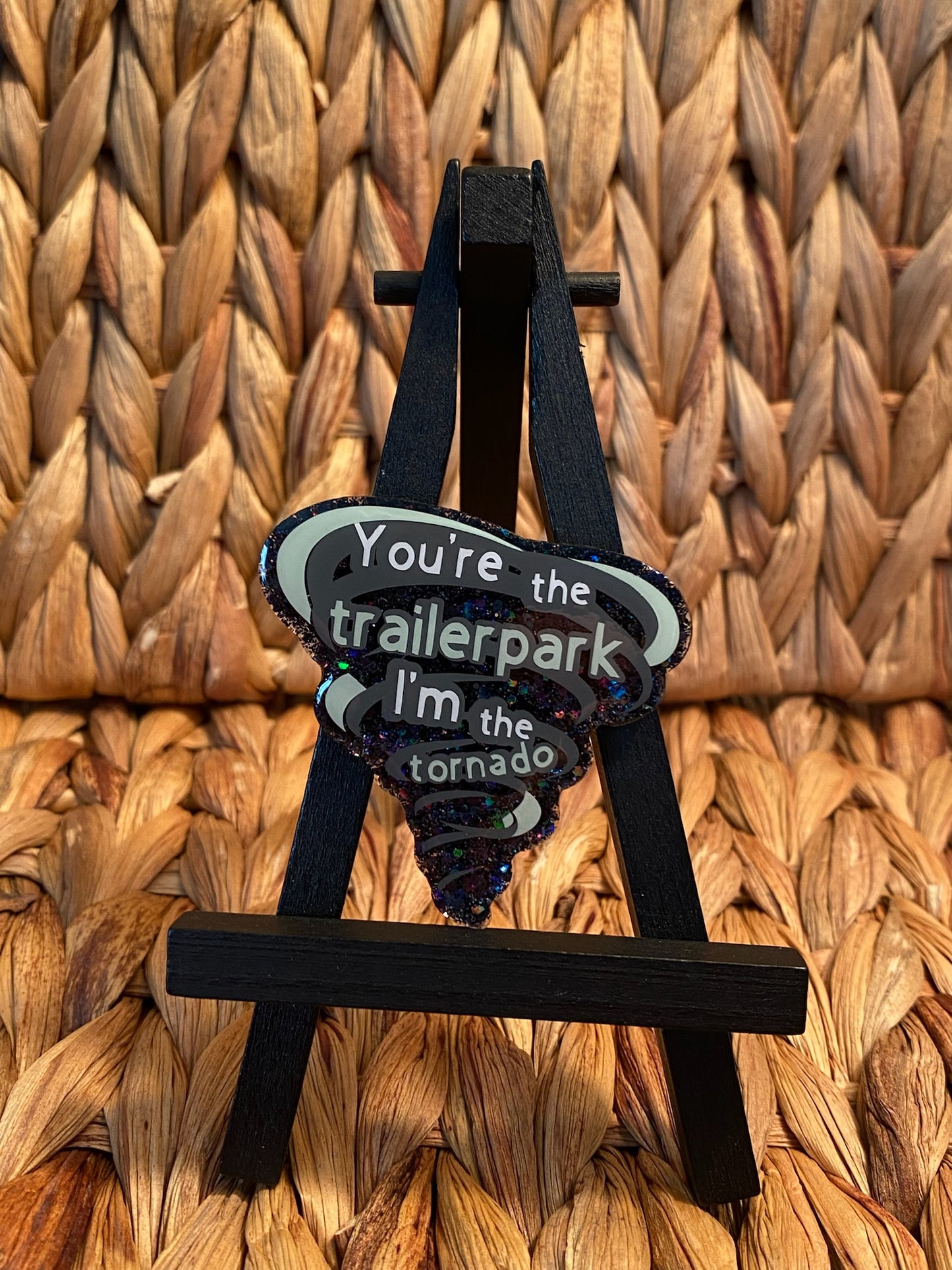 You’re the trailer park, I’m the tornado