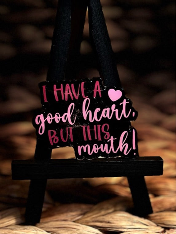 I have a good heart, but this mouth!