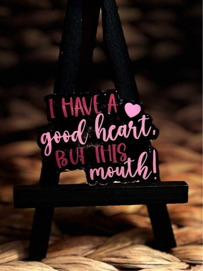 I have a good heart, but this mouth!